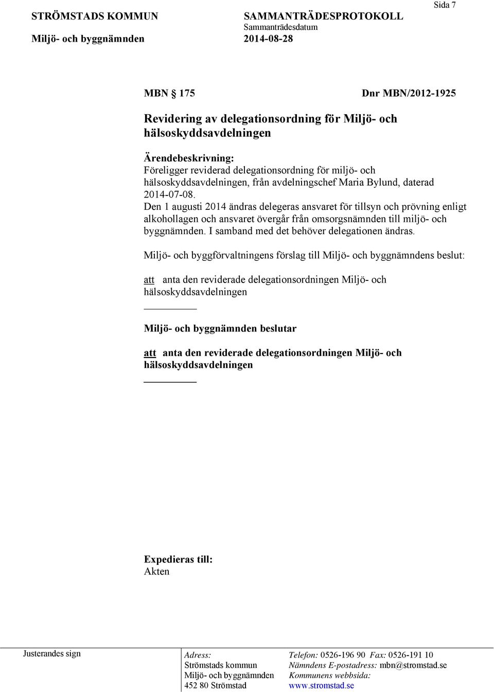 Den 1 augusti 2014 ändras delegeras ansvaret för tillsyn och prövning enligt alkohollagen och ansvaret övergår från omsorgsnämnden till miljö- och byggnämnden.