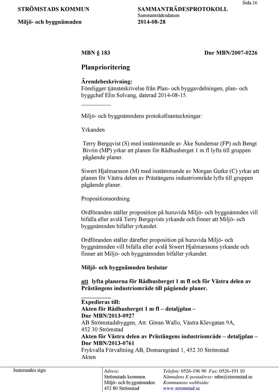 Siwert Hjalmarsson (M) med instämmande av Morgan Gutke (C) yrkar att planen för Västra delen av Prästängens industriområde lyfts till gruppen pågående planer.