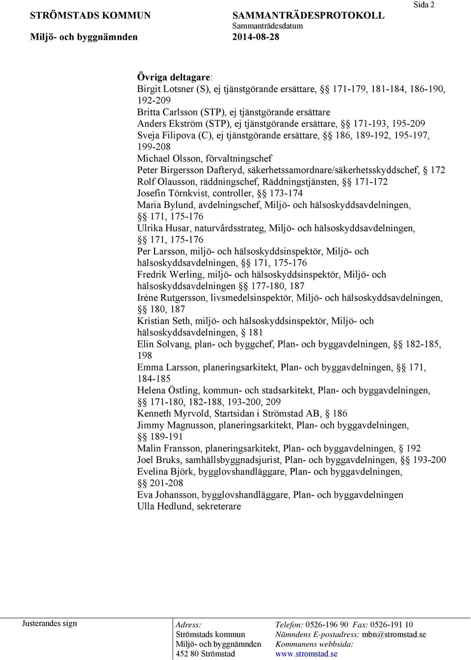 säkerhetssamordnare/säkerhetsskyddschef, 172 Rolf Olausson, räddningschef, Räddningstjänsten, 171-172 Josefin Törnkvist, controller, 173-174 Maria Bylund, avdelningschef, Miljö- och