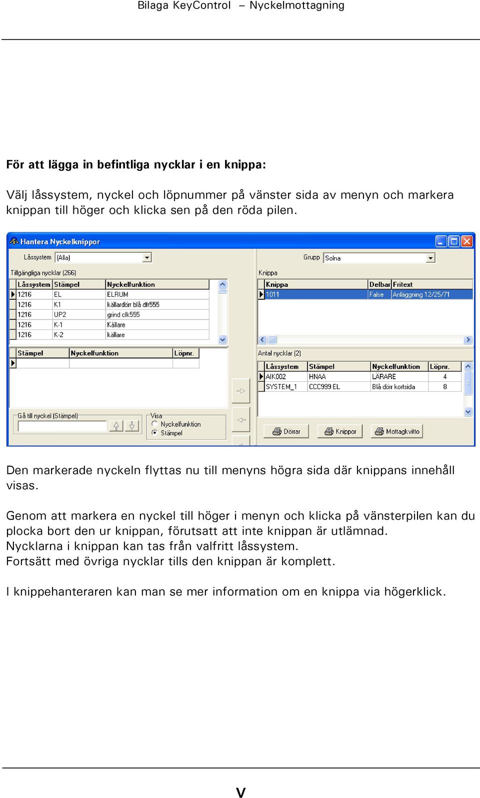 Genom att markera en nyckel till höger i menyn och klicka på vänsterpilen kan du plocka bort den ur knippan, förutsatt att inte knippan är utlämnad.