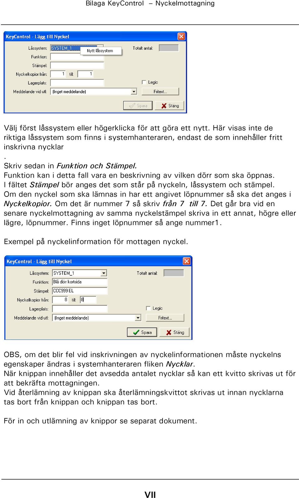 Om den nyckel som ska lämnas in har ett angivet löpnummer så ska det anges i Nyckelkopior. Om det är nummer 7 så skriv från 7 till 7.