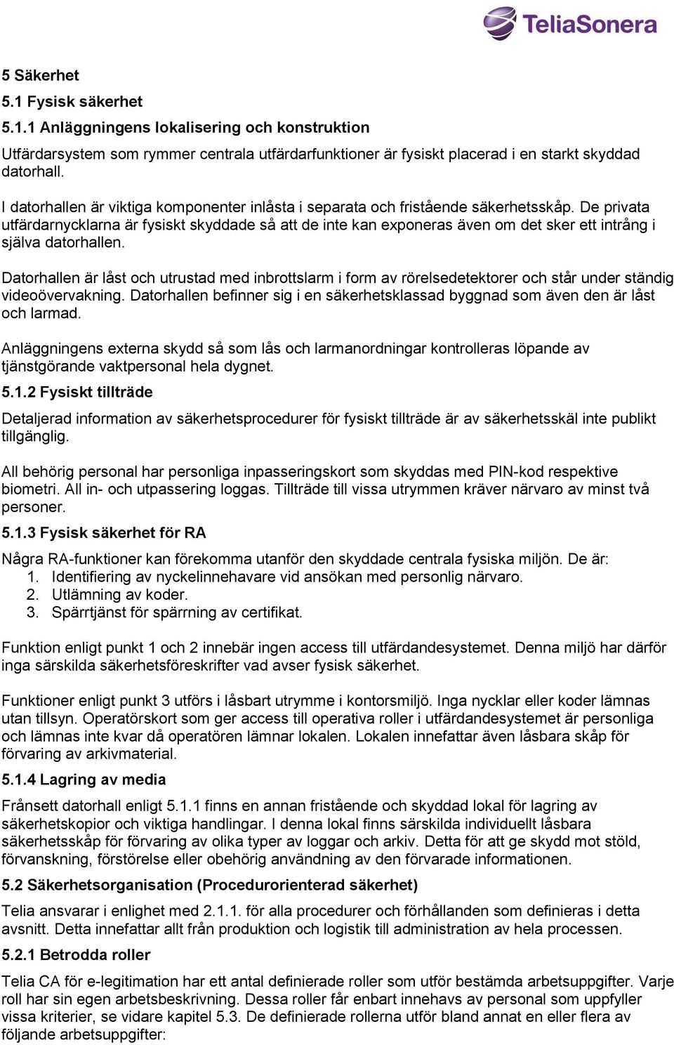 De privata utfärdarnycklarna är fysiskt skyddade så att de inte kan exponeras även om det sker ett intrång i själva datorhallen.