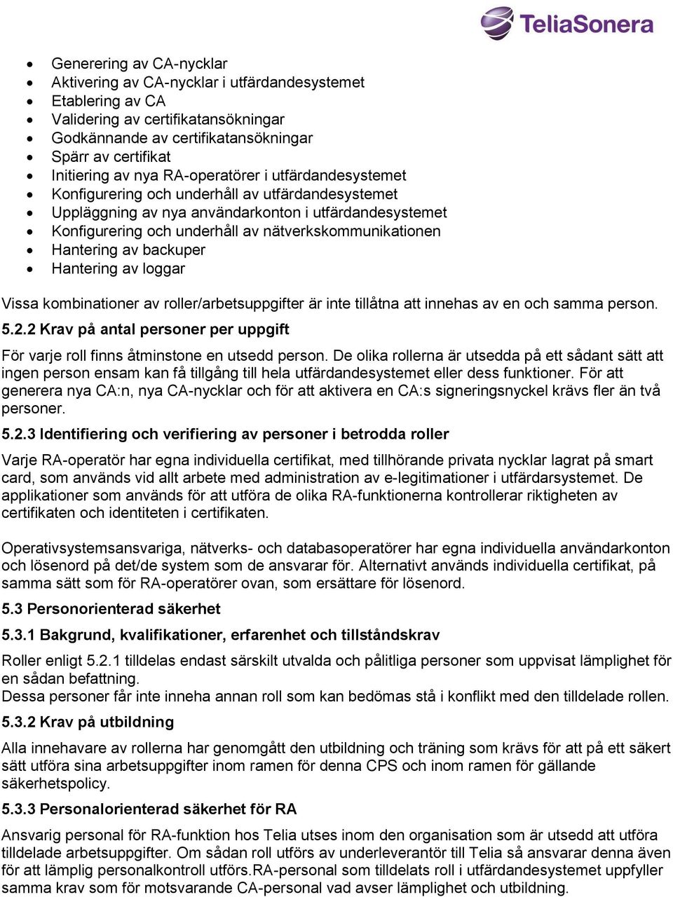 Hantering av backuper Hantering av loggar Vissa kombinationer av roller/arbetsuppgifter är inte tillåtna att innehas av en och samma person. 5.2.