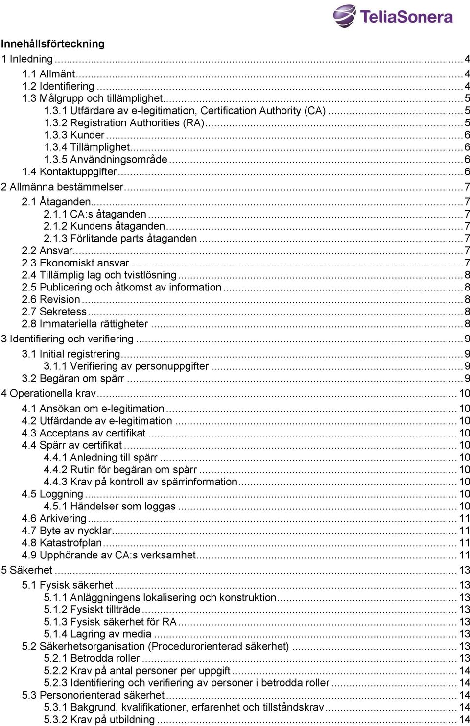 .. 7 2.1.3 Förlitande parts åtaganden... 7 2.2 Ansvar... 7 2.3 Ekonomiskt ansvar... 7 2.4 Tillämplig lag och tvistlösning... 8 2.5 Publicering och åtkomst av information... 8 2.6 Revision... 8 2.7 Sekretess.