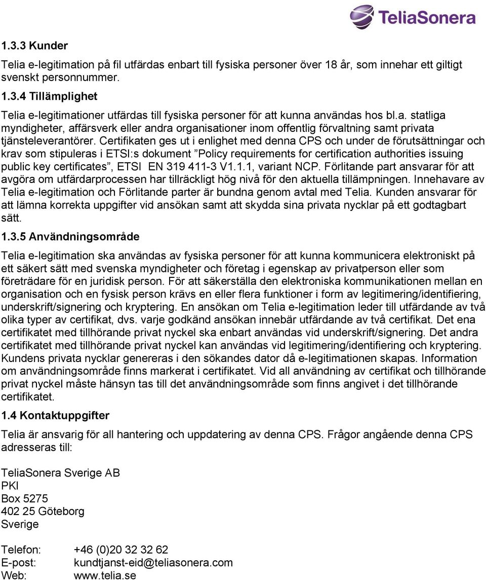 Certifikaten ges ut i enlighet med denna CPS och under de förutsättningar och krav som stipuleras i ETSI:s dokument Policy requirements for certification authorities issuing public key certificates,