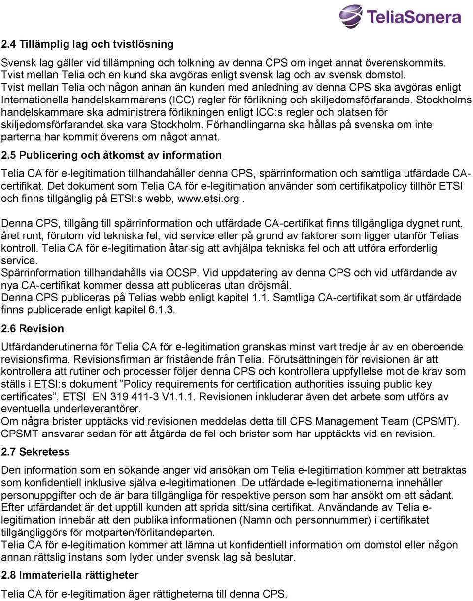 Tvist mellan Telia och någon annan än kunden med anledning av denna CPS ska avgöras enligt Internationella handelskammarens (ICC) regler för förlikning och skiljedomsförfarande.