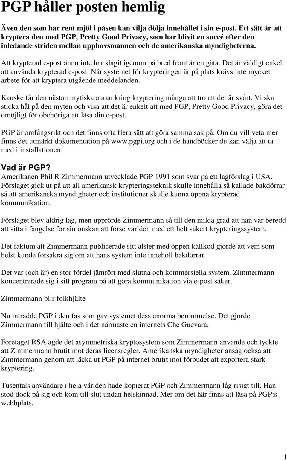 Att krypterad e-post ännu inte har slagit igenom på bred front är en gåta. Det är väldigt enkelt att använda krypterad e-post.