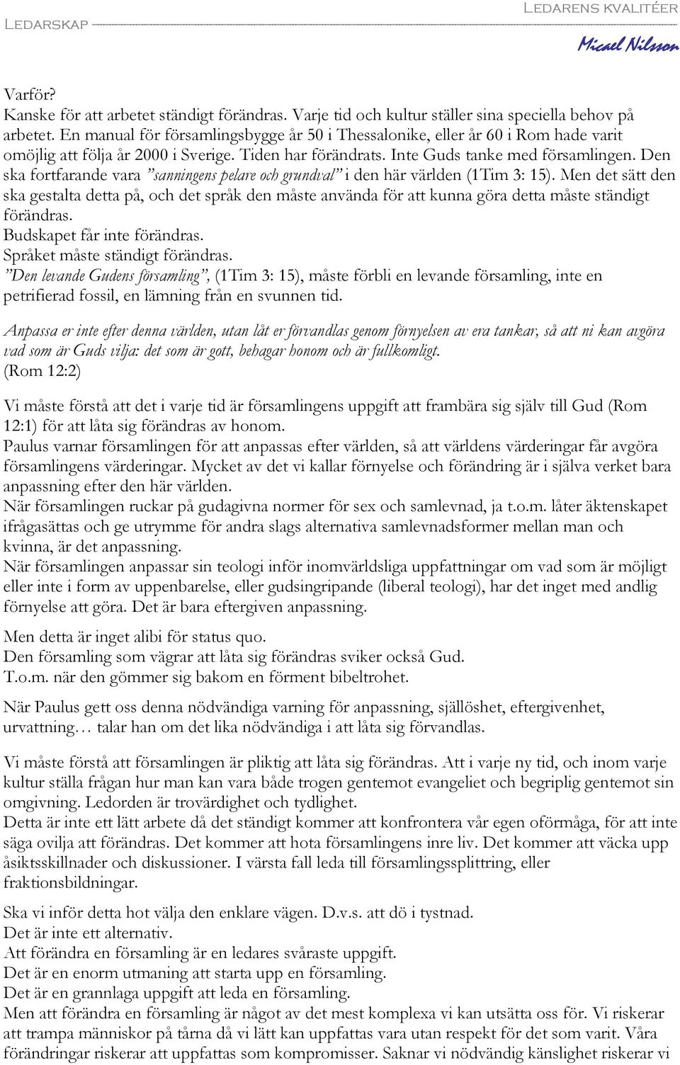 Den ska fortfarande vara sanningens pelare och grundval i den här världen (1Tim 3: 15).