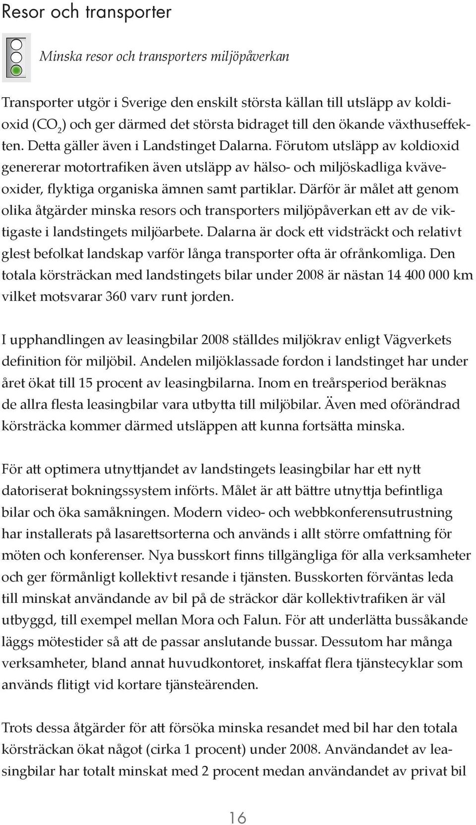 Förutom utsläpp av koldioxid genererar motortrafiken även utsläpp av hälso- och miljöskadliga kväveoxider, flyktiga organiska ämnen samt partiklar.