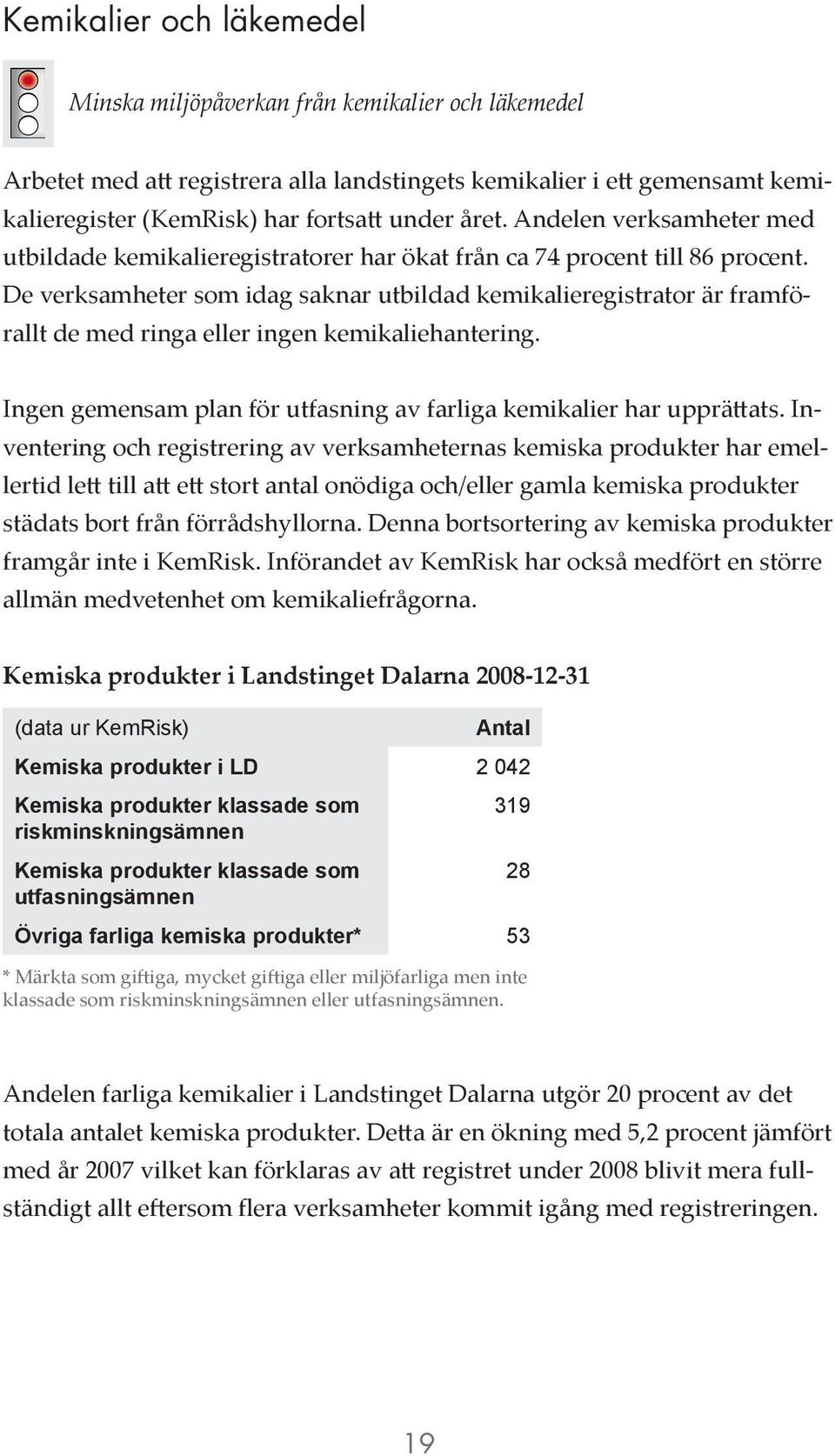 De verksamheter som idag saknar utbildad kemikalieregistrator är framförallt de med ringa eller ingen kemikaliehantering. Ingen gemensam plan för utfasning av farliga kemikalier har upprättats.