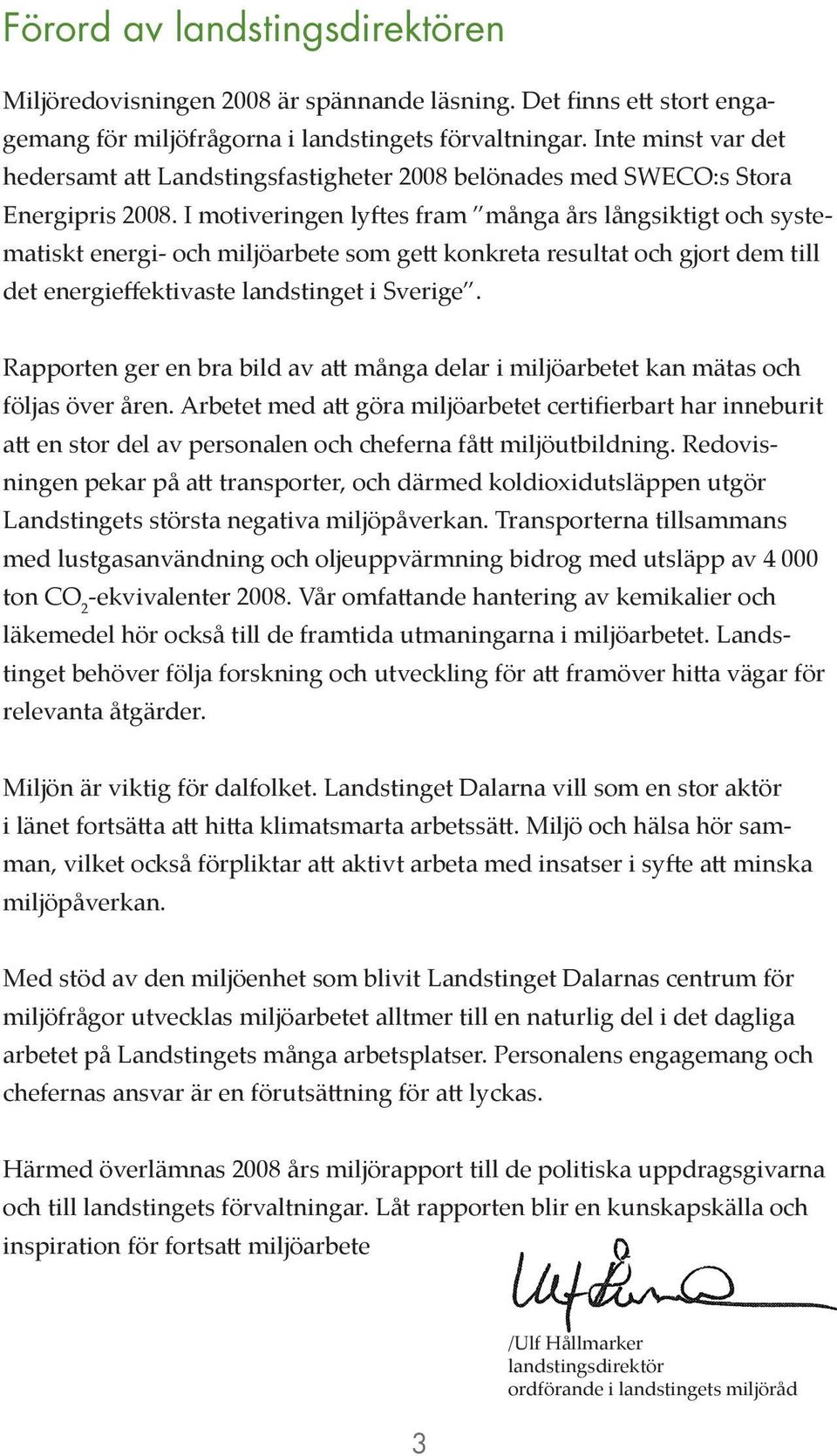 I motiveringen lyftes fram många års långsiktigt och systematiskt energi- och miljöarbete som gett konkreta resultat och gjort dem till det energieffektivaste landstinget i Sverige.