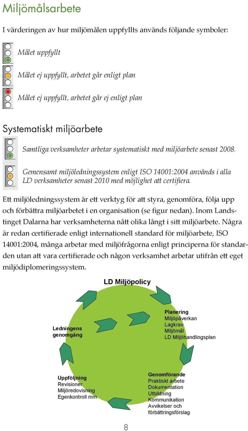 Gemensamt miljöledningssystem enligt ISO 14001:2004 används i alla LD verksamheter senast 2010 med möjlighet att certifiera.