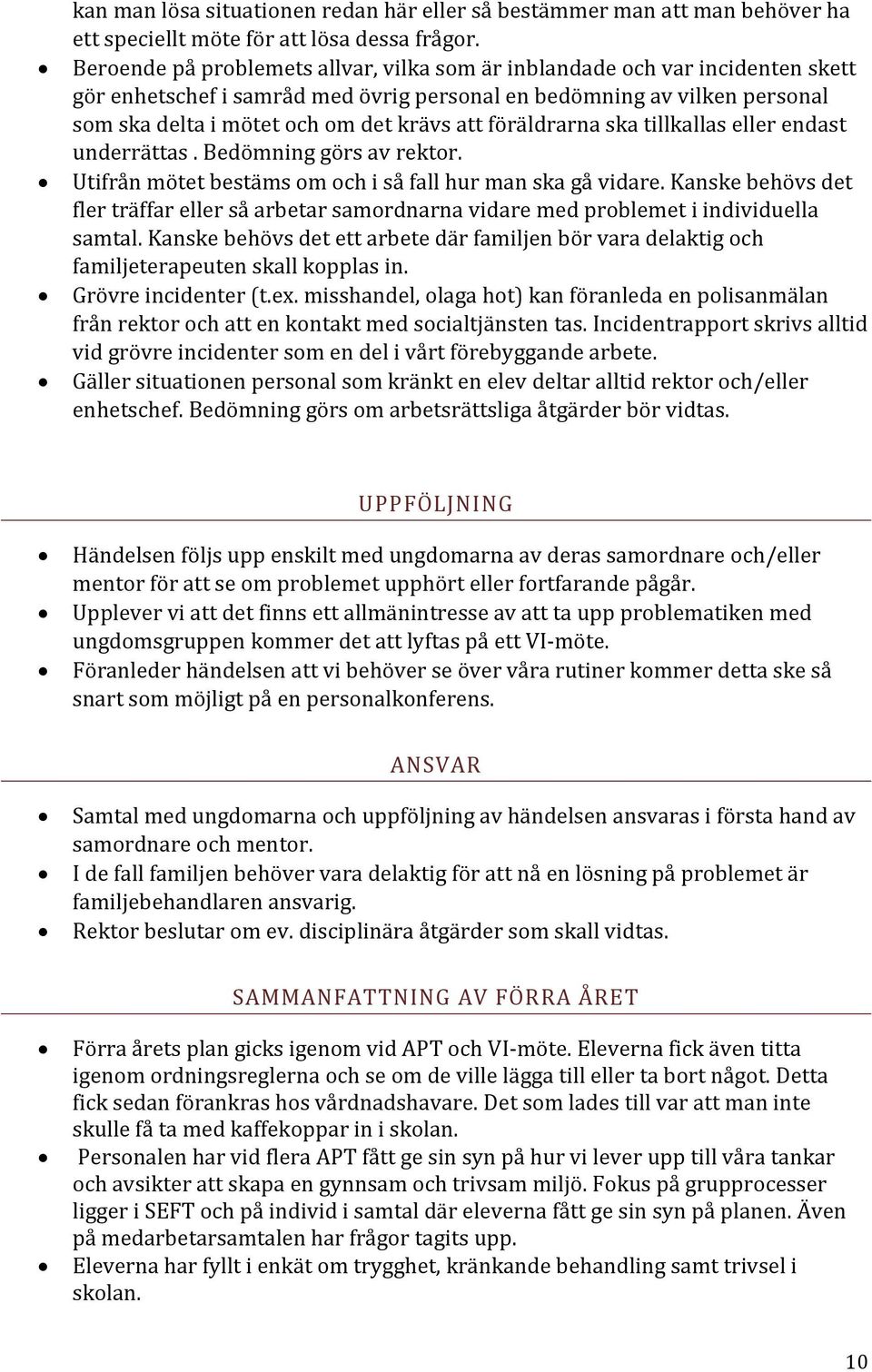 föräldrarna ska tillkallas eller endast underrättas. Bedömning görs av rektor. Utifrån mötet bestäms om och i så fall hur man ska gå vidare.