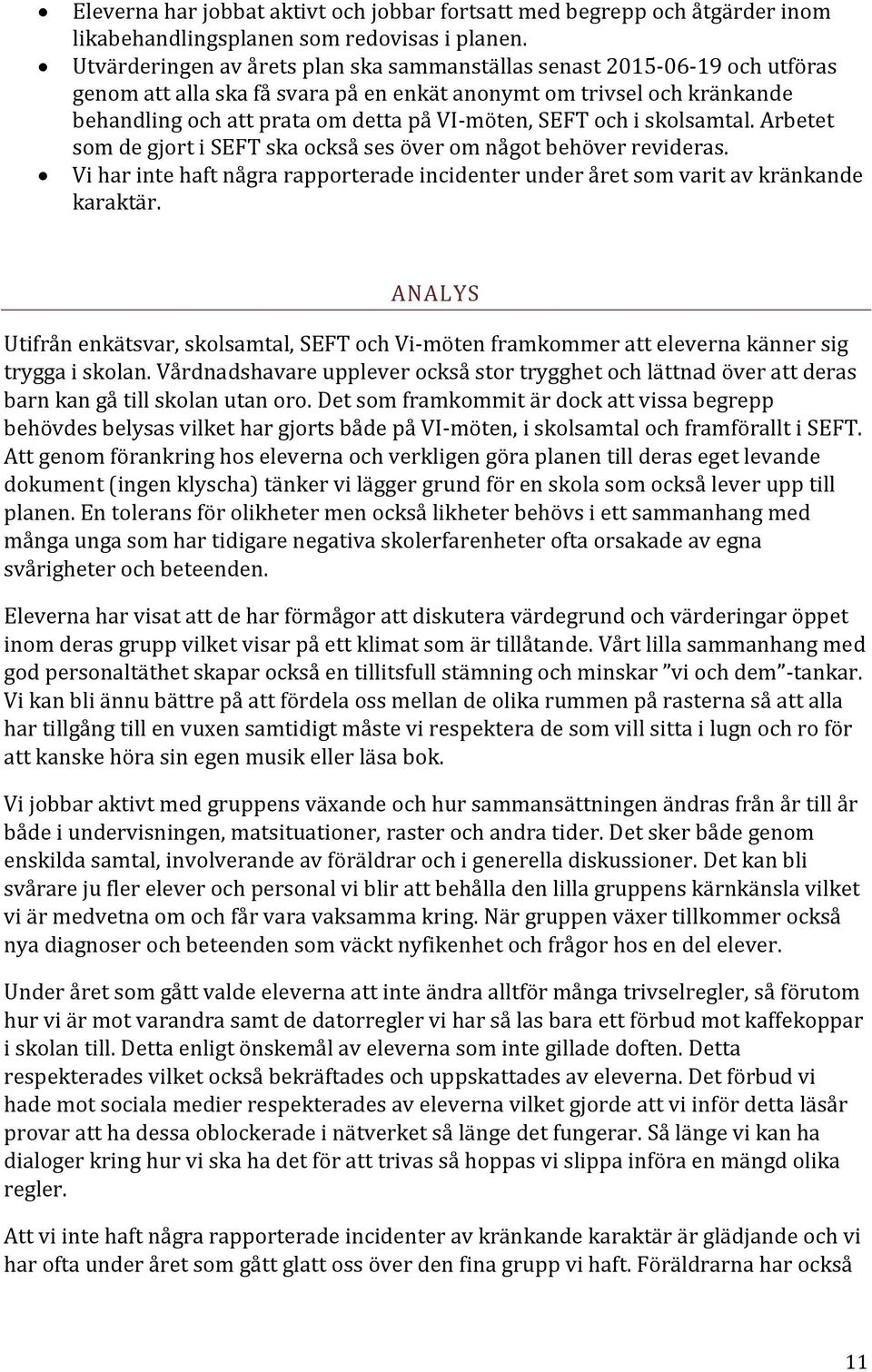 SEFT och i skolsamtal. Arbetet som de gjort i SEFT ska också ses över om något behöver revideras. Vi har inte haft några rapporterade incidenter under året som varit av kränkande karaktär.