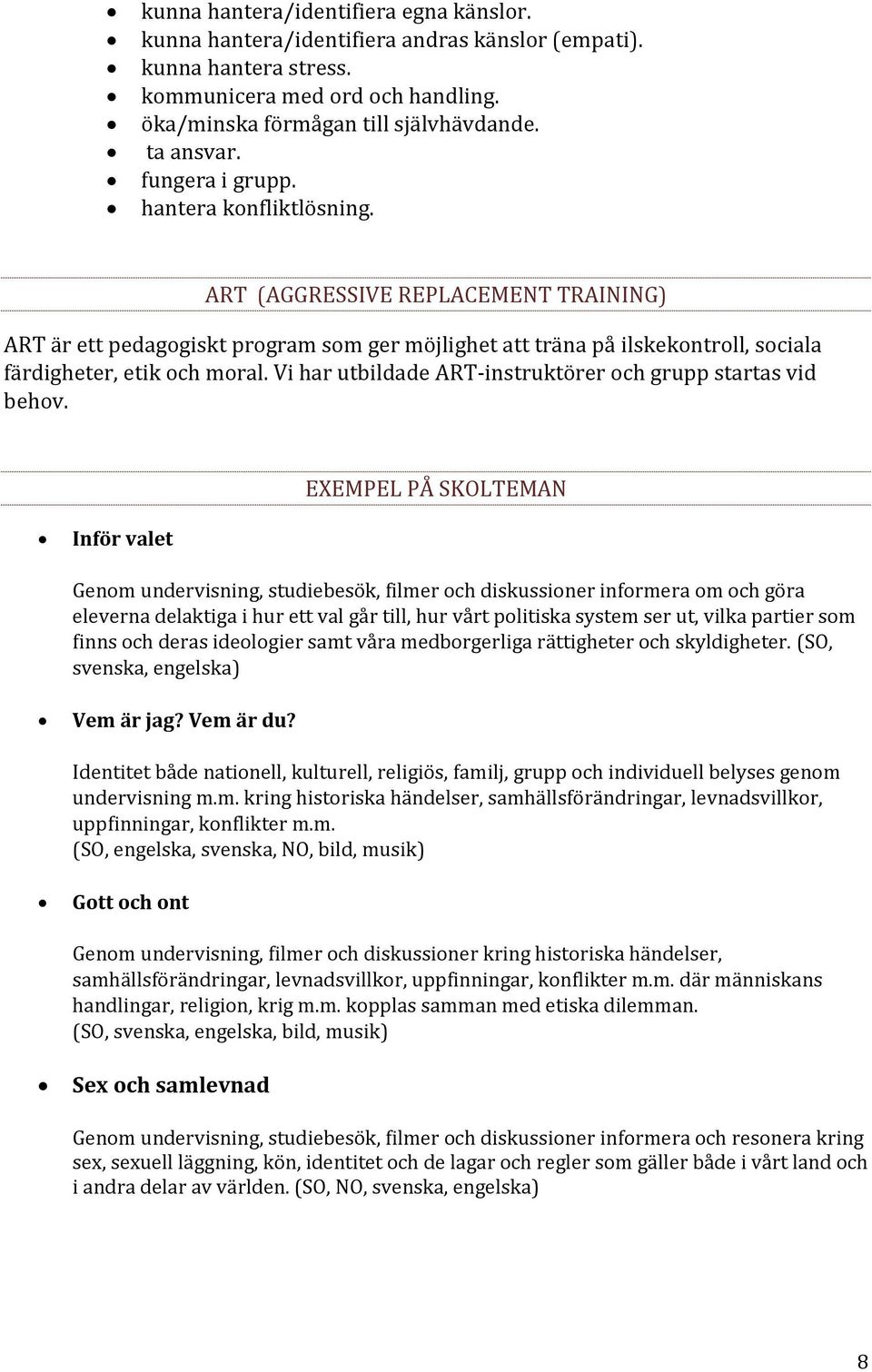 Vi har utbildade ART-instruktörer och grupp startas vid behov.