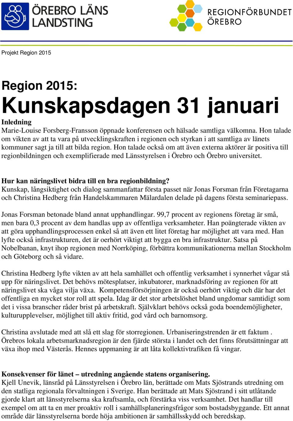 Hon talade också om att även externa aktörer är positiva till regionbildningen och exemplifierade med Länsstyrelsen i Örebro och Örebro universitet.