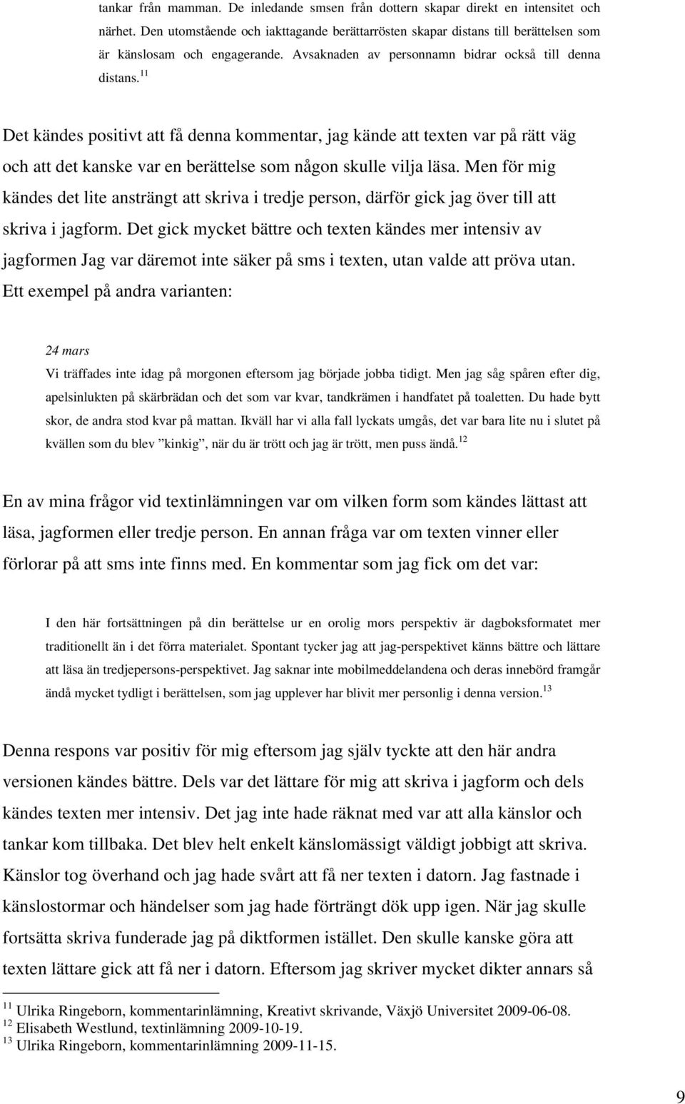 11 Det kändes positivt att få denna kommentar, jag kände att texten var på rätt väg och att det kanske var en berättelse som någon skulle vilja läsa.