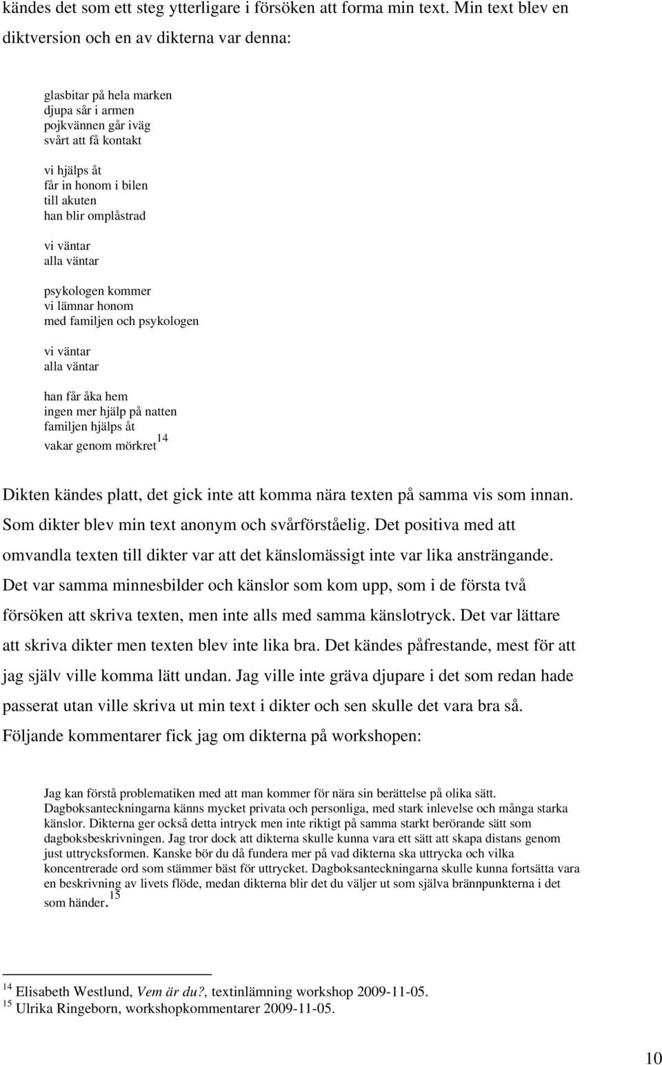 omplåstrad vi väntar alla väntar psykologen kommer vi lämnar honom med familjen och psykologen vi väntar alla väntar han får åka hem ingen mer hjälp på natten familjen hjälps åt vakar genom mörkret