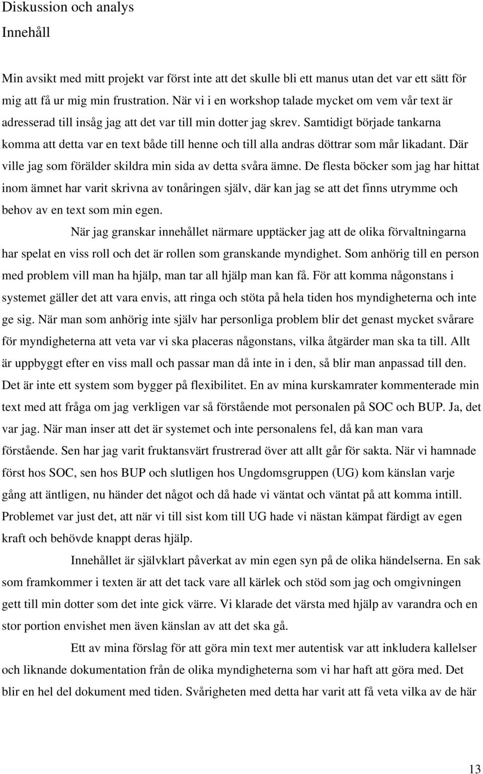 Samtidigt började tankarna komma att detta var en text både till henne och till alla andras döttrar som mår likadant. Där ville jag som förälder skildra min sida av detta svåra ämne.