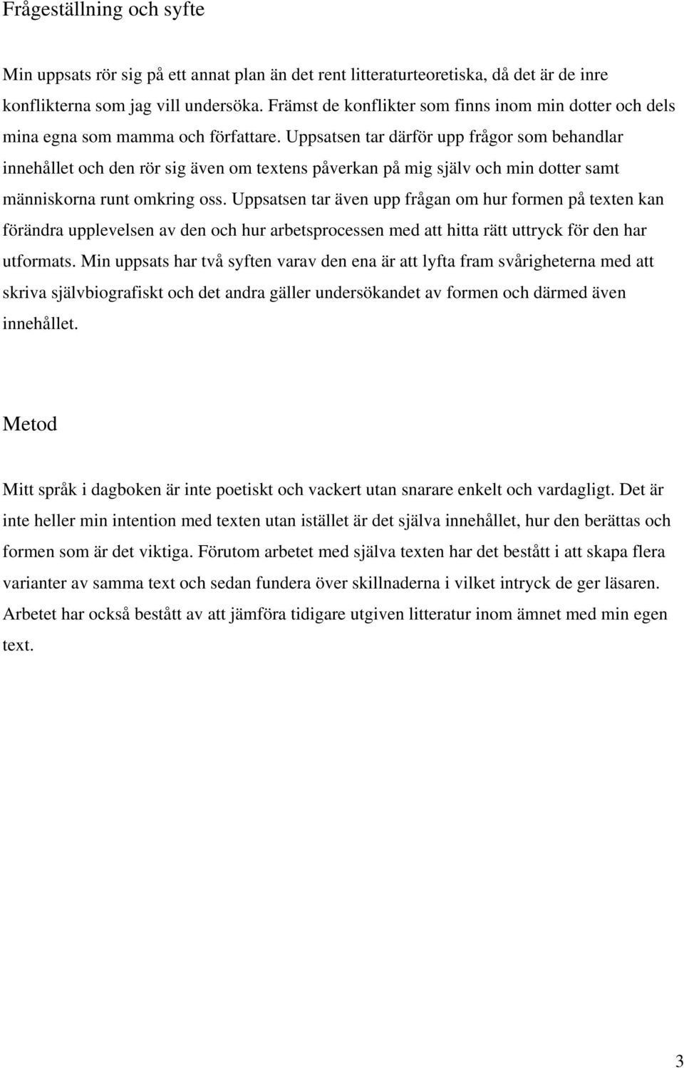 Uppsatsen tar därför upp frågor som behandlar innehållet och den rör sig även om textens påverkan på mig själv och min dotter samt människorna runt omkring oss.