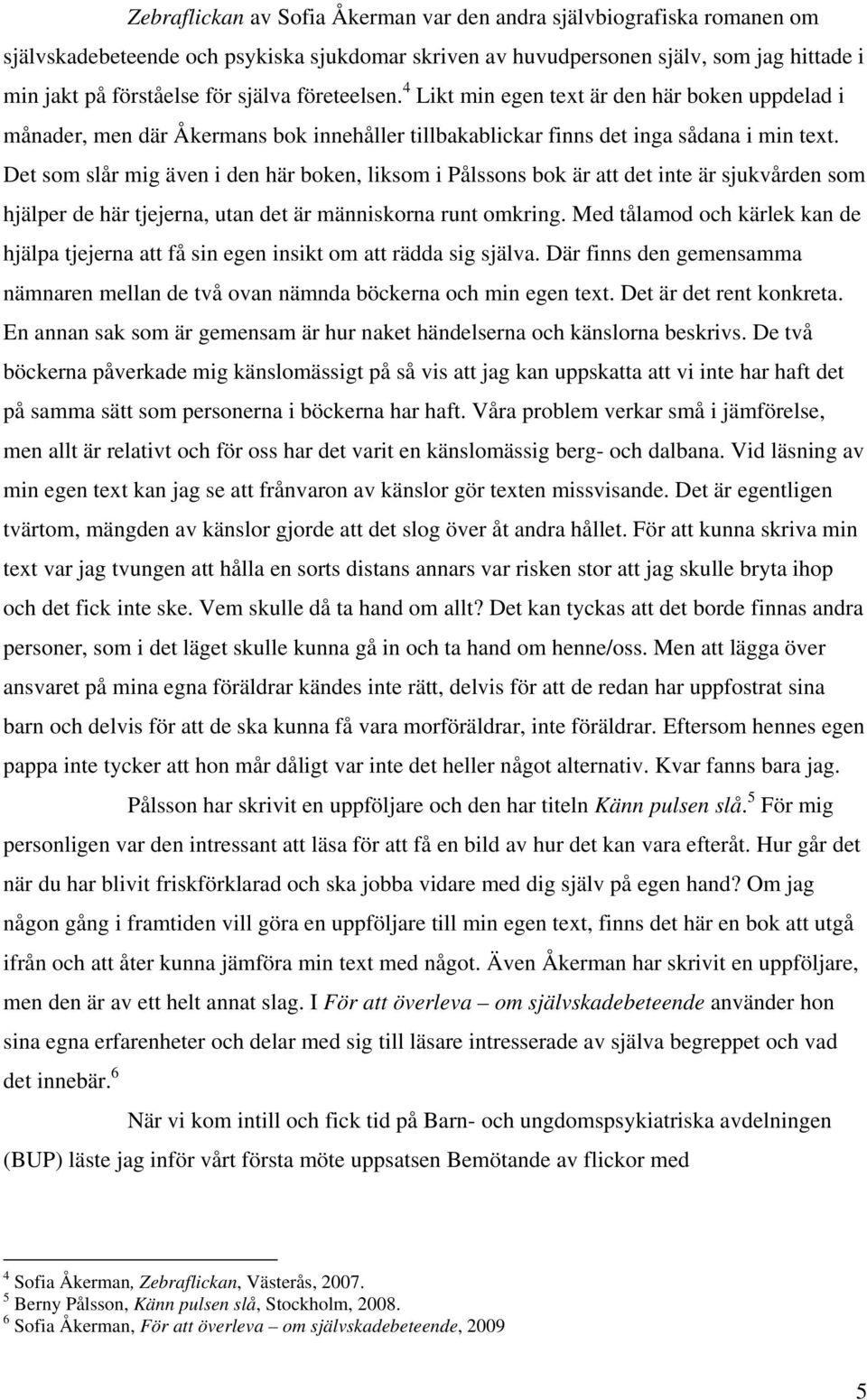 av huvudpersonen själv, som jag hittade i min jakt på förståelse för själva företeelsen.