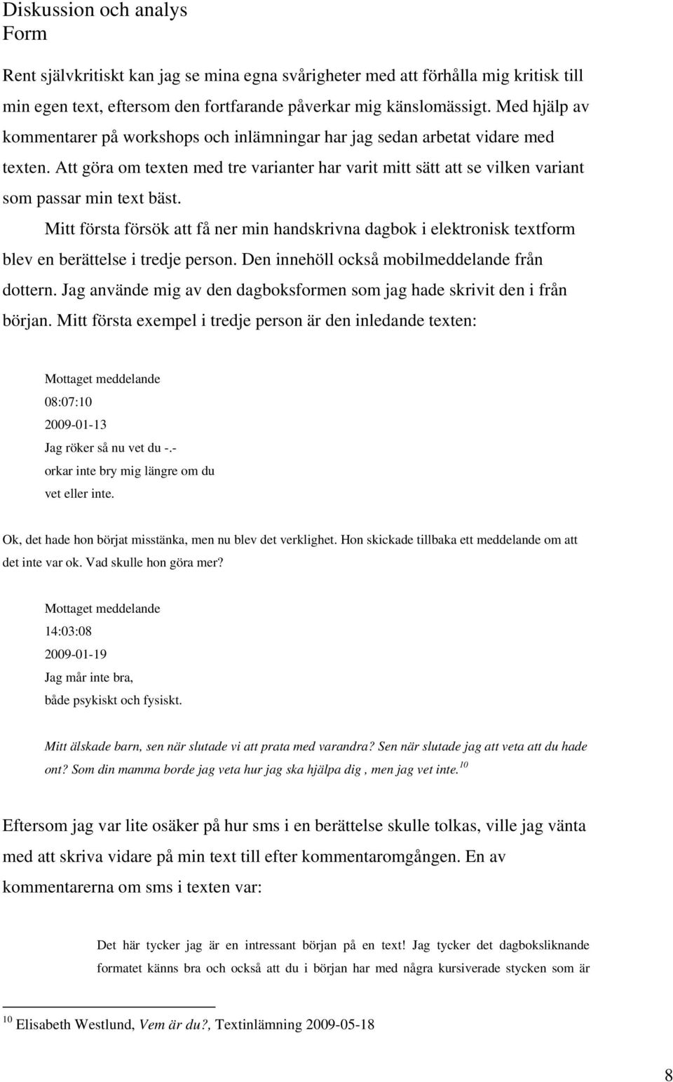 Mitt första försök att få ner min handskrivna dagbok i elektronisk textform blev en berättelse i tredje person. Den innehöll också mobilmeddelande från dottern.