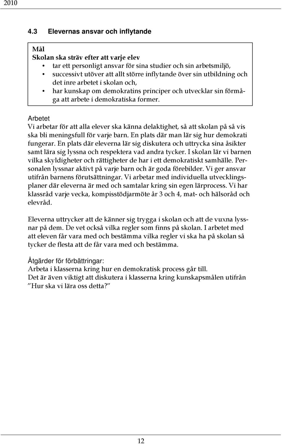 Arbetet Vi arbetar för att alla elever ska känna delaktighet, så att skolan på så vis ska bli meningsfull för varje barn. En plats där man lär sig hur demokrati fungerar.