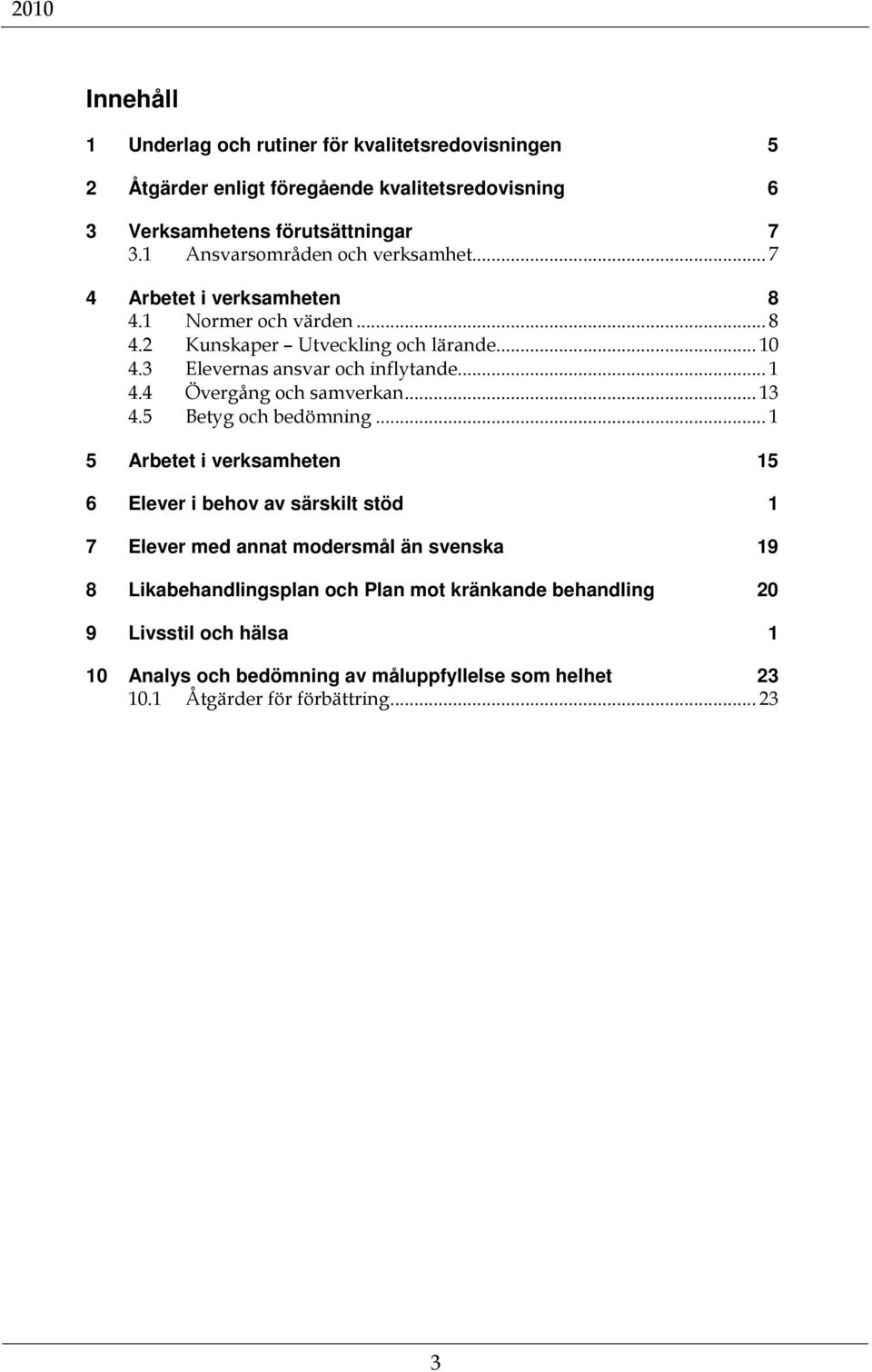 3 Elevernas ansvar och inflytande... 1 4.4 Övergång och samverkan... 13 4.5 Betyg och bedömning.