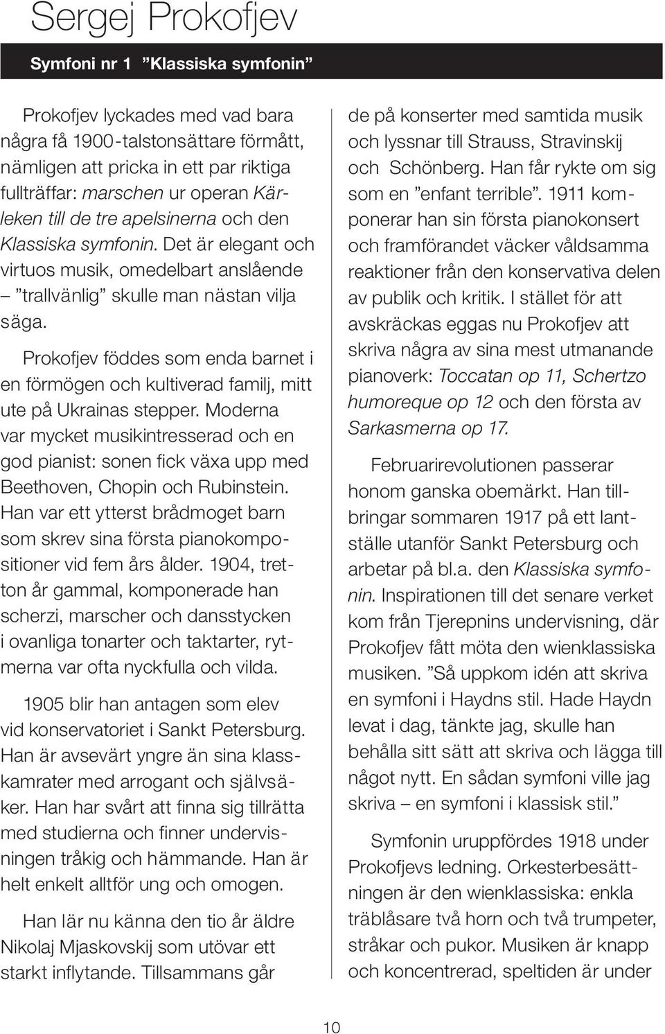 Prokofjev föddes som enda barnet i en förmögen och kultiverad familj, mitt ute på Ukrainas stepper.