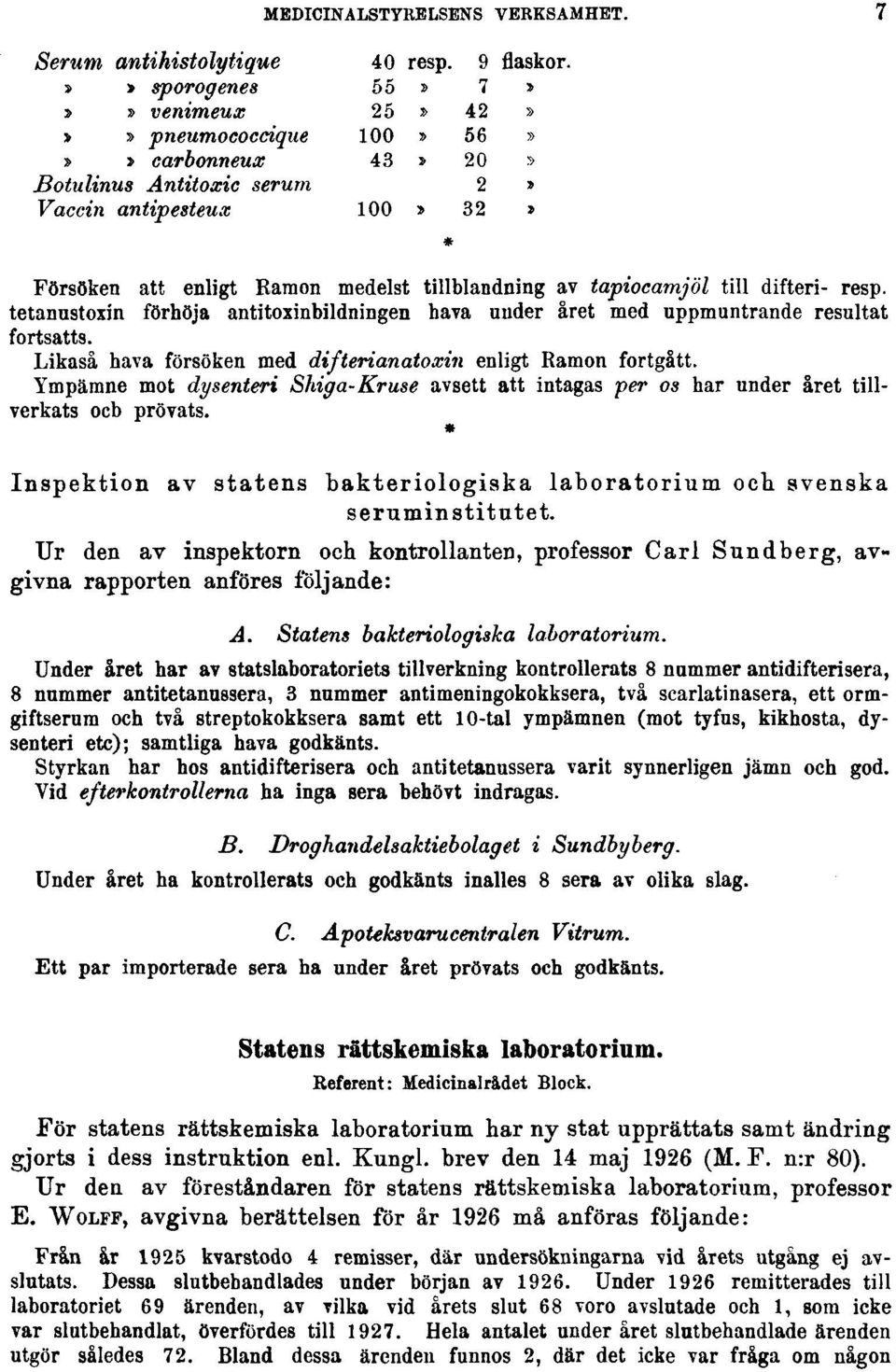 Ympämne mot dysenteri Shiga-Kruse avsett att intagas per os har under året tillverkats ocb prövats. Inspektion av statens bakteriologiska laboratorium och svenska seruminstitutet.