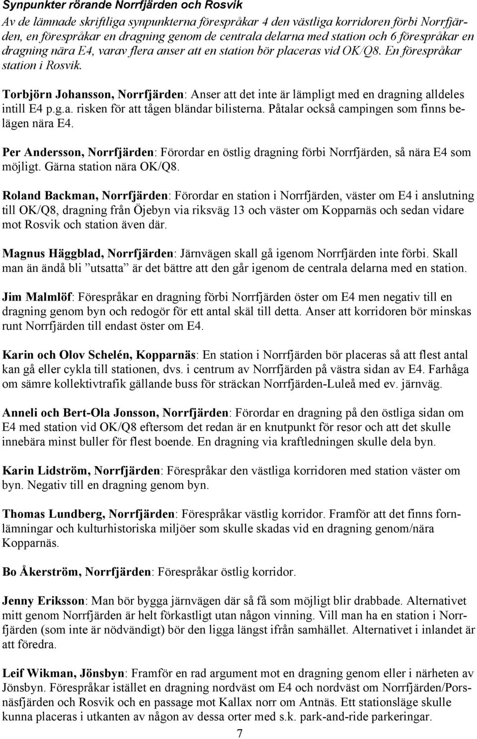 Torbjörn Johansson, Norrfjärden: Anser att det inte är lämpligt med en dragning alldeles intill E4 p.g.a. risken för att tågen bländar bilisterna. Påtalar också campingen som finns belägen nära E4.