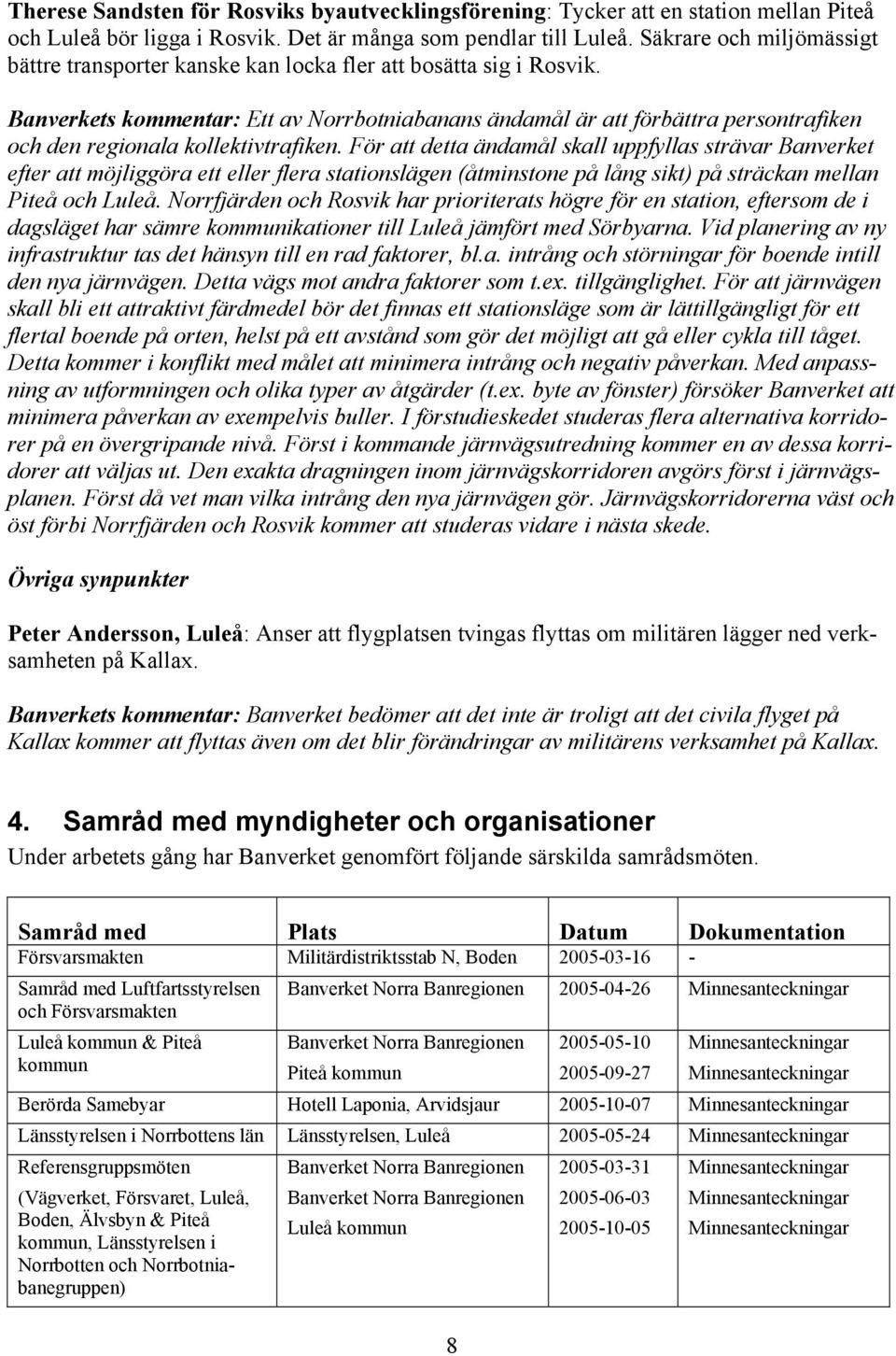 Banverkets kommentar: Ett av Norrbotniabanans ändamål är att förbättra persontrafiken och den regionala kollektivtrafiken.