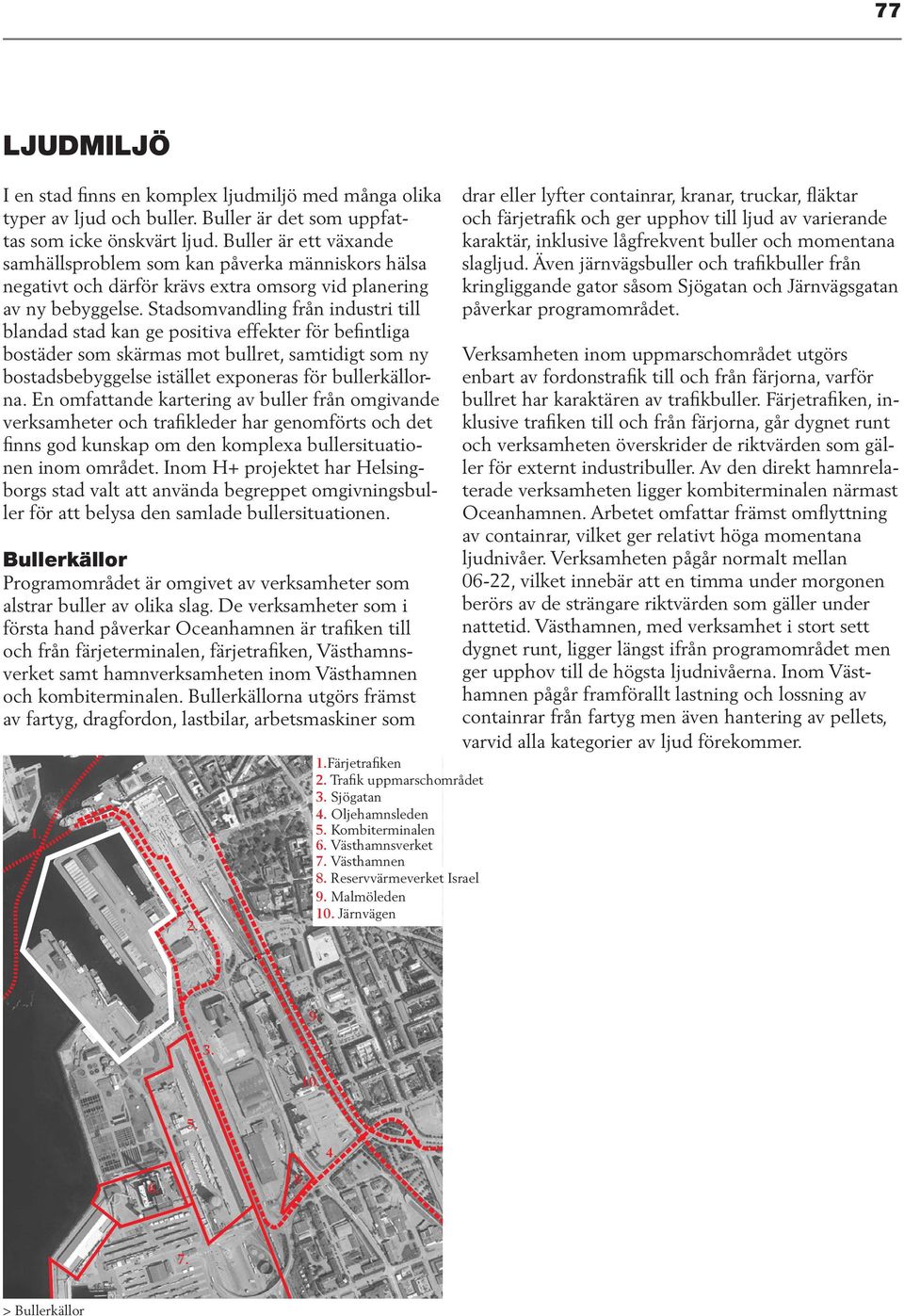 Stadsomvandling från industri till blandad stad kan ge positiva effekter för befintliga bostäder som skärmas mot bullret, samtidigt som ny bostadsbebyggelse istället exponeras för bullerkällorna.