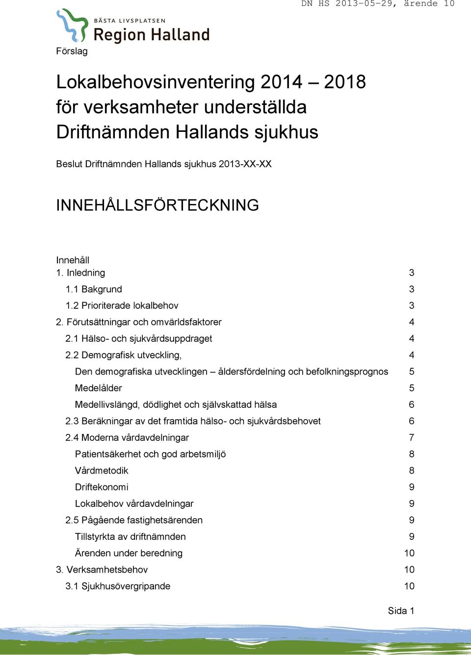 2 Demografisk utveckling, 4 Den demografiska utvecklingen åldersfördelning och befolkningsprognos 5 Medelålder 5 Medellivslängd, dödlighet och självskattad hälsa 6 2.