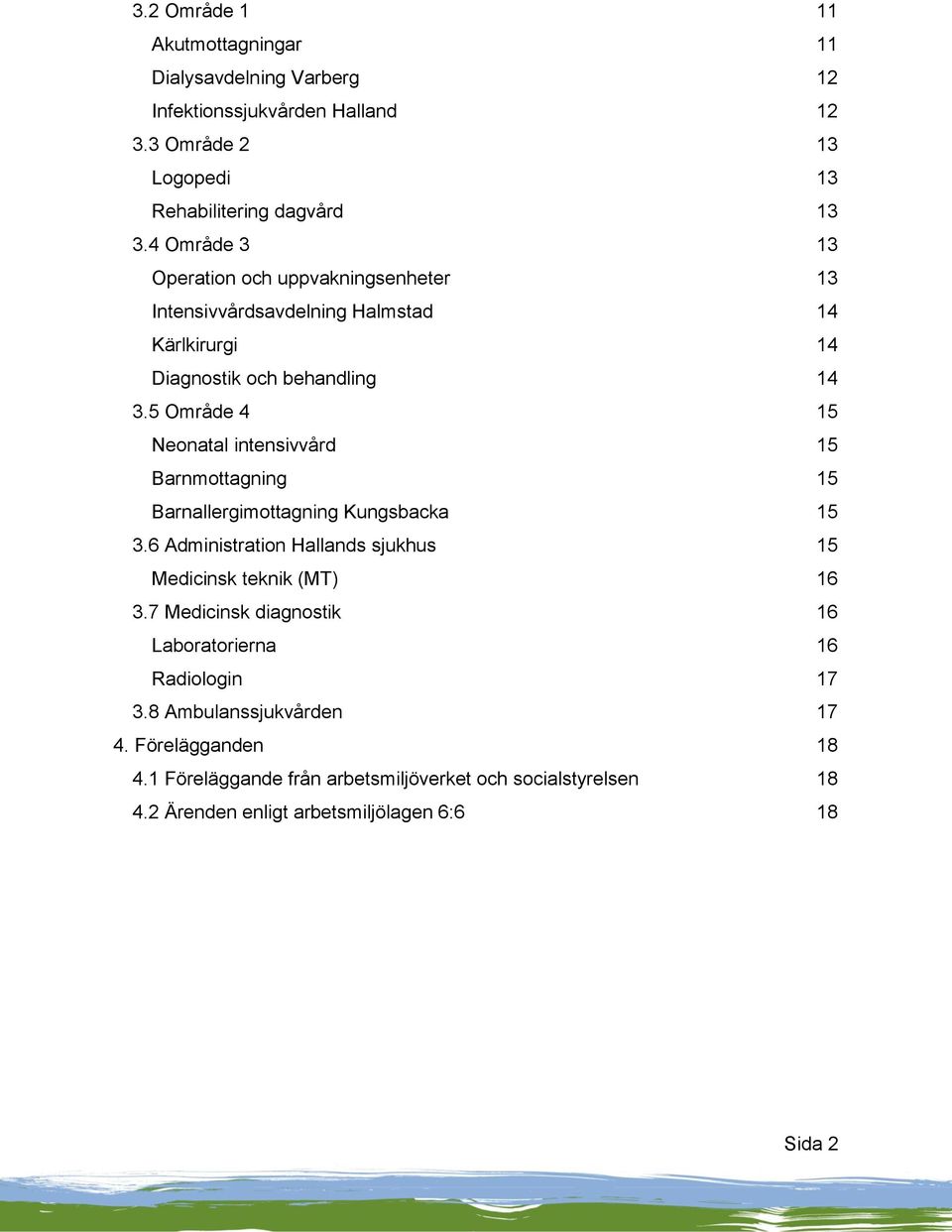 5 Område 4 15 Neonatal intensivvård 15 Barnmottagning 15 Barnallergimottagning Kungsbacka 15 3.6 Administration Hallands sjukhus 15 Medicinsk teknik (MT) 16 3.