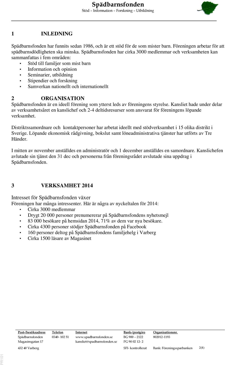 och internationellt 2 ORGANISATION är en ideell förening som ytterst leds av föreningens styrelse.