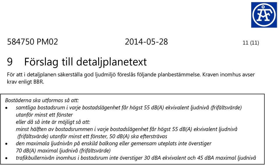 att: minst hälften av bostadsrummen i varje bostadslägenhet får högst 55 db(a) ekvivalent ljudnivå (frifältsvärde) utanför minst ett fönster, 50 db(a) ska eftersträvas den maximala ljudnivån