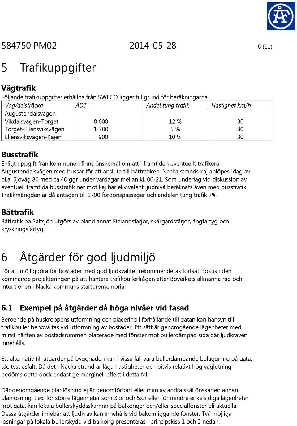 kommunen finns önskemål om att i framtiden eventuellt trafikera Augustendalsvägen med bussar för att ansluta till båttrafiken. Nacka strands kaj anlöpes idag av bl.a. Sjöväg 80 med ca 40 ggr under vardagar mellan kl.