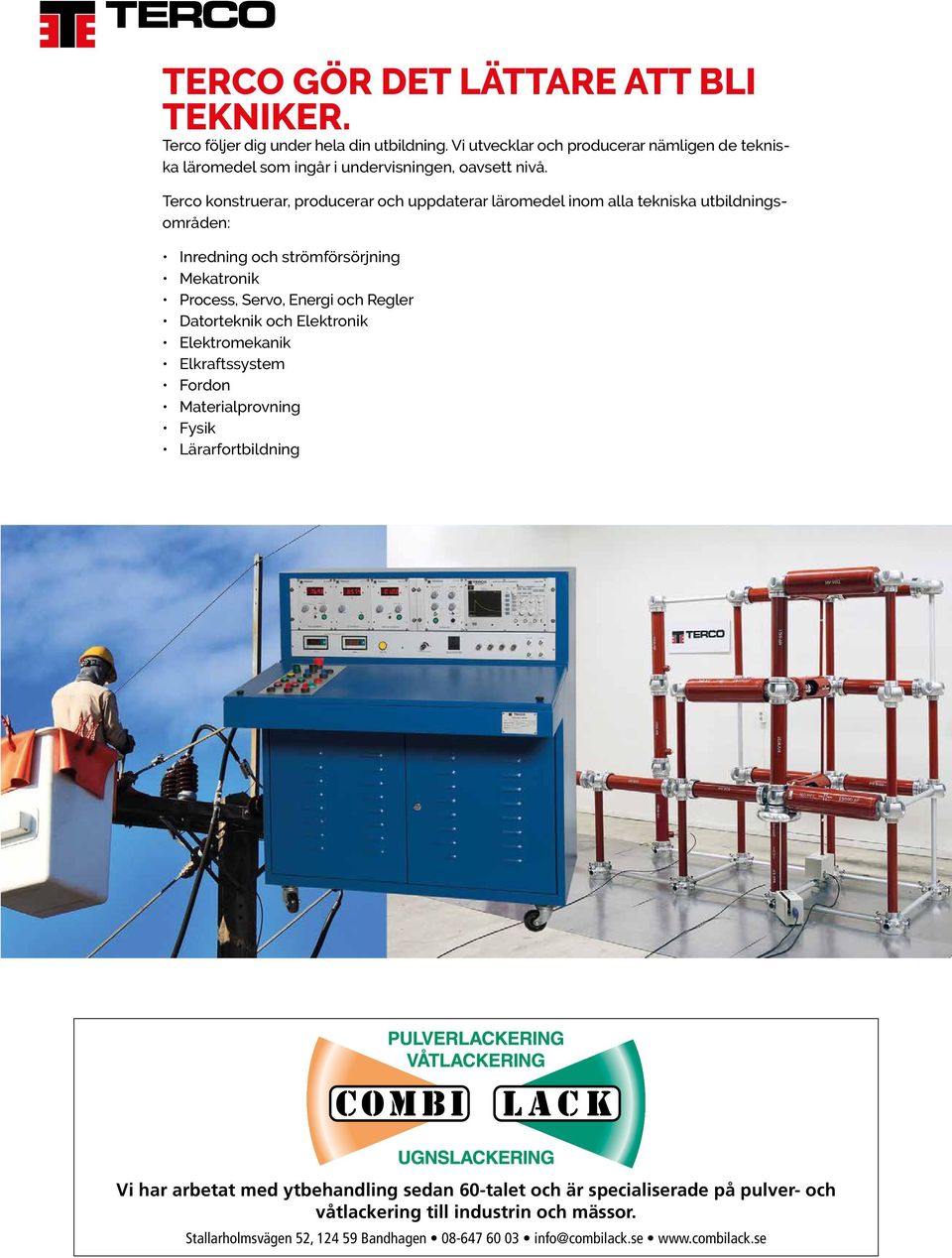 Terco konstruerar, producerar och uppdaterar läromedel inom alla tekniska utbildningsområden: Inredning och strömförsörjning Mekatronik Process, Servo, Energi och