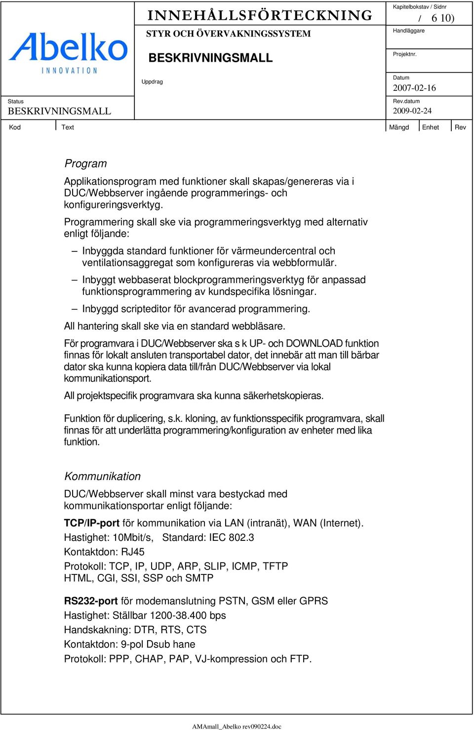 Inbyggt webbaserat blockprogrammeringsverktyg för anpassad funktionsprogrammering av kundspecifika lösningar. Inbyggd scripteditor för avancerad programmering.