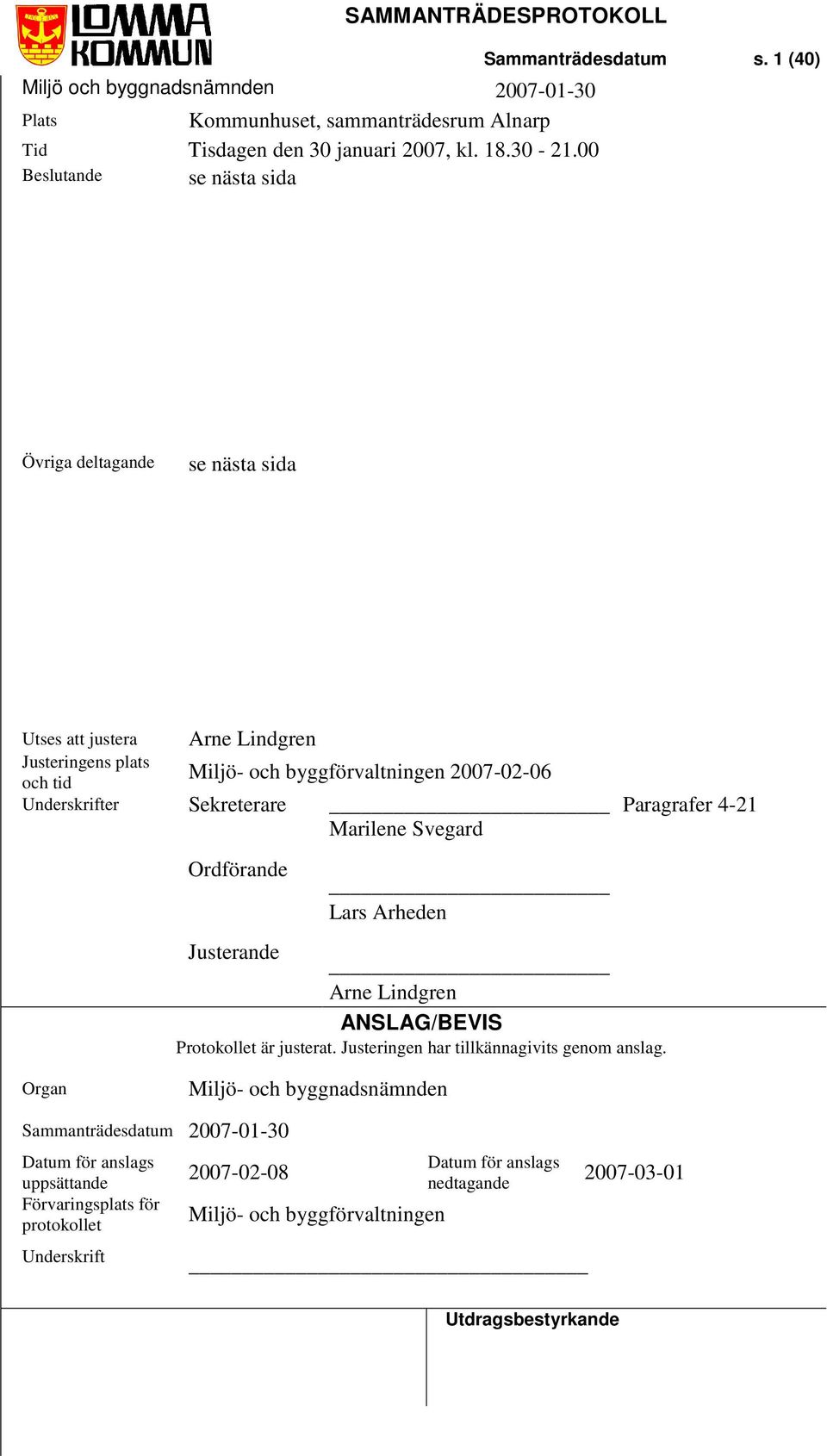 Marilene Svegard Ordförande Lars Arheden Justerande Arne Lindgren ANSLAG/BEVIS Protokollet är justerat. Justeringen har tillkännagivits genom anslag.