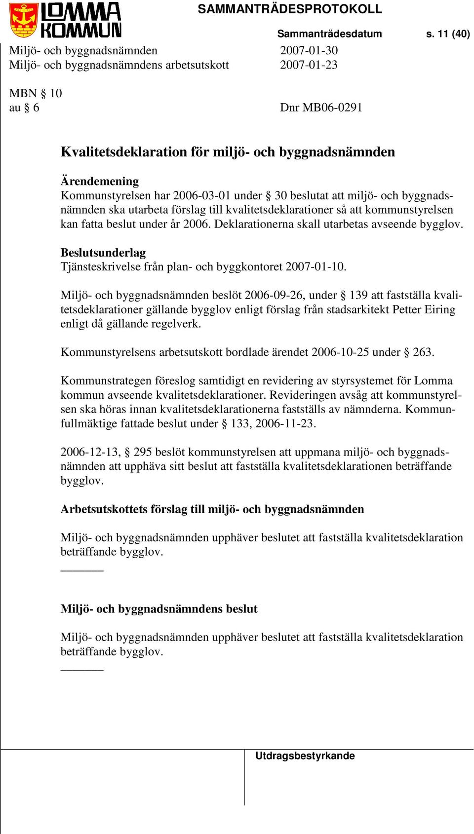 till kvalitetsdeklarationer så att kommunstyrelsen kan fatta beslut under år 2006. Deklarationerna skall utarbetas avseende bygglov.