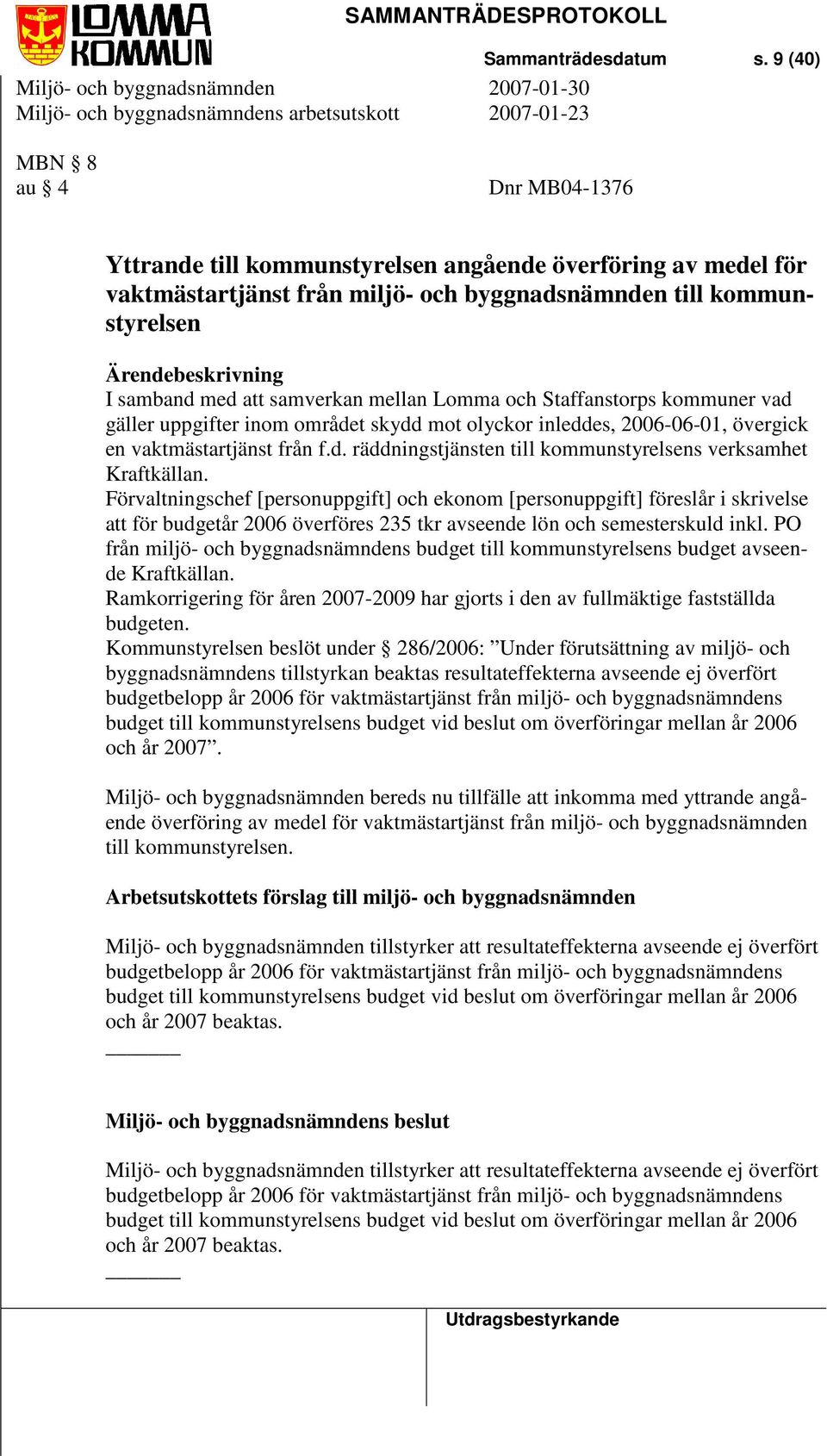 att samverkan mellan Lomma och Staffanstorps kommuner vad gäller uppgifter inom området skydd mot olyckor inleddes, 2006-06-01, övergick en vaktmästartjänst från f.d. räddningstjänsten till kommunstyrelsens verksamhet Kraftkällan.