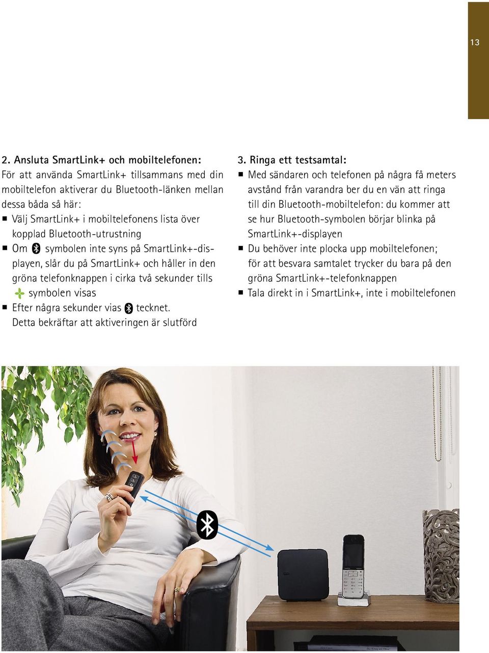 några sekunder vias tecknet. Detta bekräftar att aktiveringen är slutförd 3.