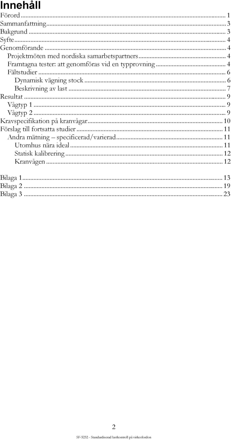 .. 7 Resultat... 9 Vågtyp 1... 9 Vågtyp 2... 9 Kravspecifikation på kranvågar... 10 Förslag till fortsatta studier.