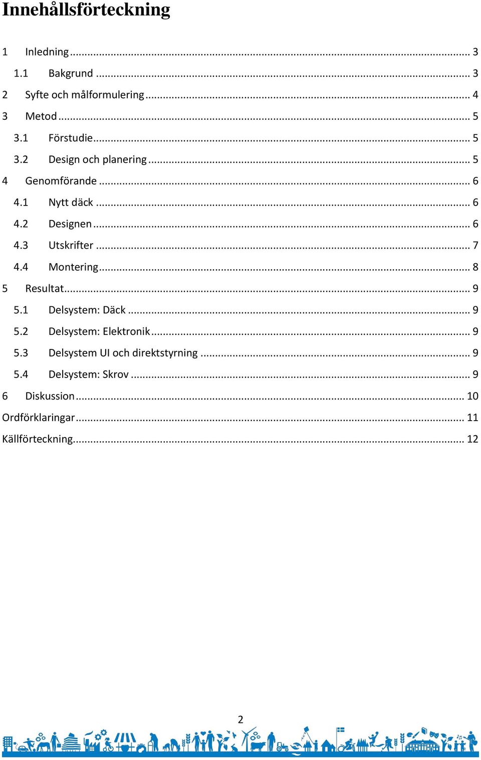 .. 7 4.4 Montering... 8 5 Resultat... 9 5.1 Delsystem: Däck... 9 5.2 Delsystem: Elektronik... 9 5.3 Delsystem UI och direktstyrning.