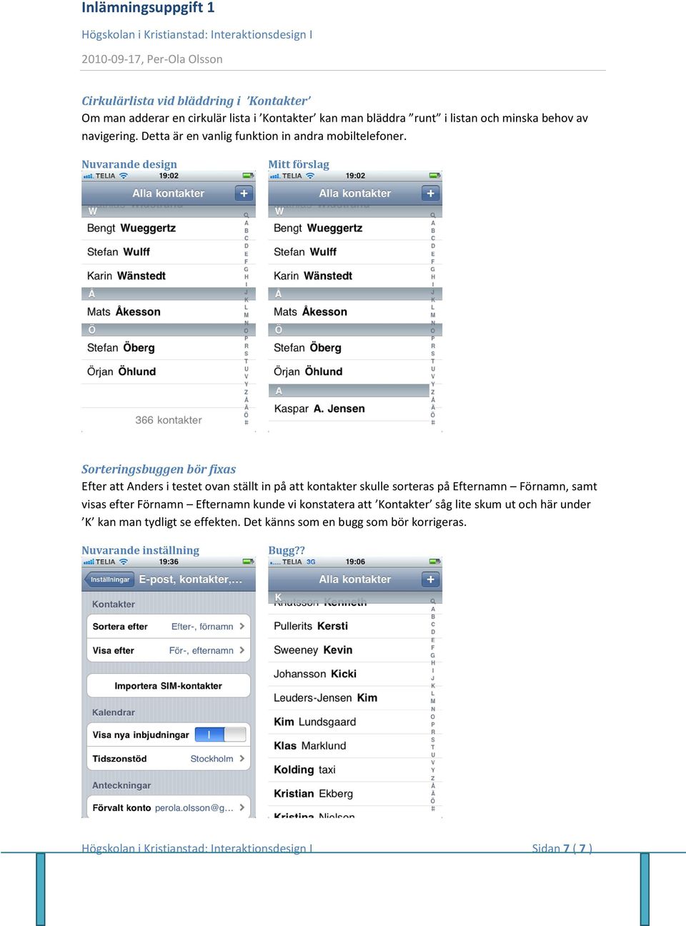 Nuvarande design Mitt förslag Sorteringsbuggen bör fixas Efter att Anders i testet ovan ställt in på att kontakter skulle sorteras på