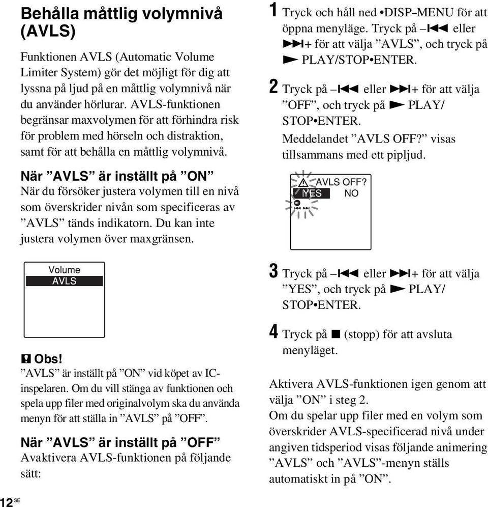 När AVLS är inställt på ON När du försöker justera volymen till en nivå som överskrider nivån som specificeras av AVLS tänds indikatorn. Du kan inte justera volymen över maxgränsen.