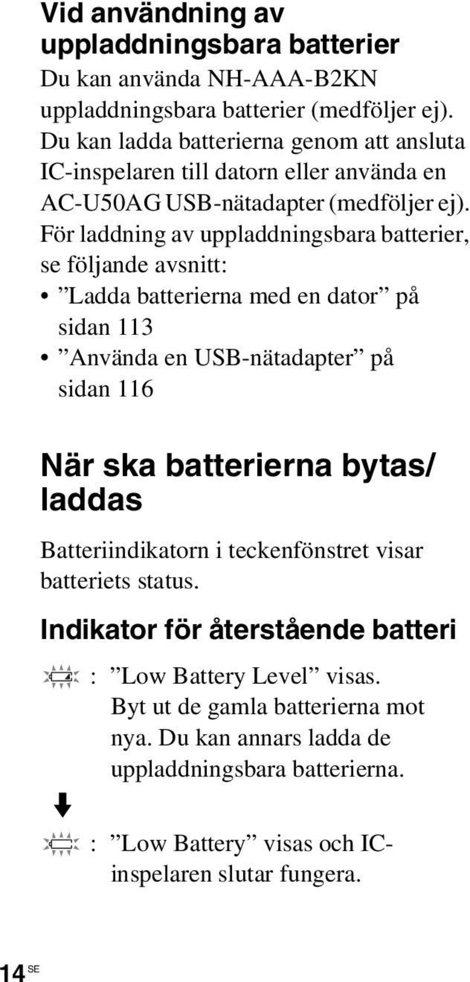 För laddning av uppladdningsbara batterier, se följande avsnitt: Ladda batterierna med en dator på sidan 113 Använda en USB-nätadapter på sidan 116 När ska batterierna
