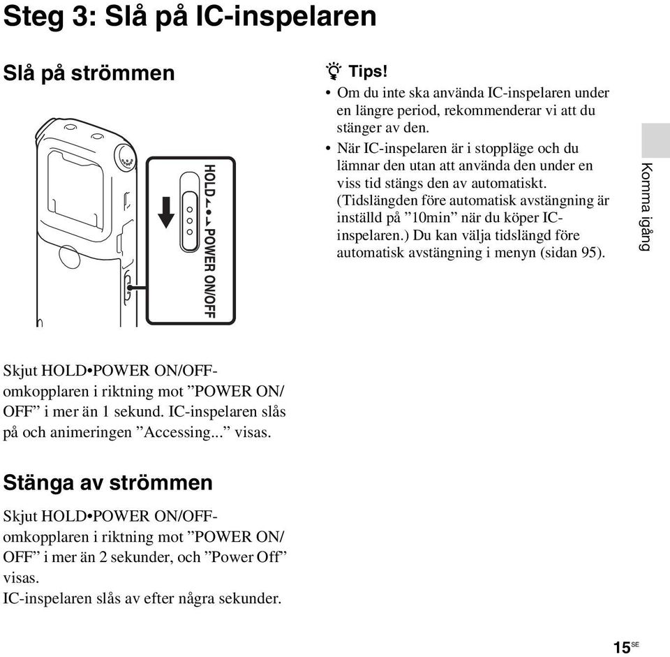 (Tidslängden före automatisk avstängning är inställd på 10min när du köper ICinspelaren.) Du kan välja tidslängd före automatisk avstängning i menyn (sidan 95).